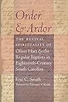 Order and Ardor: The Revival Spirituality of Oliver Hart and the Regular Baptists in Eighteenth-Century South Carolina (Non Series) Book cover for Order and Ardor: The Revival Spirituality of Oliver Hart and the Regular Baptists in Eighteenth-Century South Carolina (Non Series)