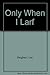 Only When I Larf
