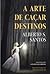 A Arte de Caçar Destinos by Alberto S. Santos