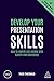 Develop Your Presentation Skills: How to Inspire and Inform with Clarity and Confidence (Creating Success Book 76)