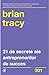 21 de secrete ale antreprenorilor de succes by Brian Tracy