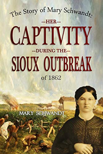 The Story of Mary Schwandt: Her Captivity During the Sioux Outbreak of 1862 (Kindle Edition)