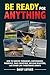 Be Ready for Anything: How to Survive Tornadoes, Earthquakes, Pandemics, Mass Shootings, Nuclear Disasters, and Other Life-Threatening Events