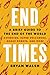 End Times: A Brief Guide to the End of the World: Asteroids, Super Volcanoes, Rogue Robots, and More