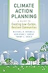 Climate Action Planning: A Guide to Creating Low-Carbon, Resilient Communities Climate Action Planning: A Guide to Creating Low-Carbon, Resilient Communities