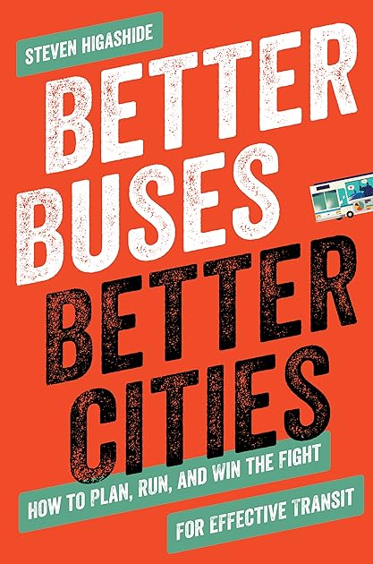 Better Buses, Better Cities: How to Plan, Run, and Win the Fight for Effective Transit