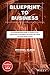 Blueprint To Business: An Entrepreneur'S Guide To Taking Action, Committing To The Grind, And Doing Things that Most People Won't