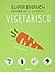 Super Einfach - Vegetarisch...
