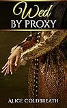 Wed by Proxy by Alice Coldbreath