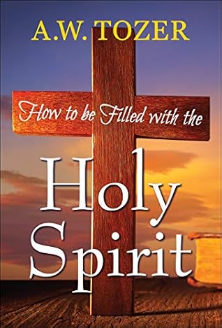 How to be filled with the Holy Spirit - A. W. Tozer