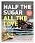 Half the Sugar, All the Lov...