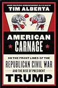 American Carnage: On the Front Lines of the Republican Civil War and the Rise of President Trump