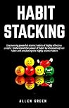 Habit Stacking : Discovering powerful atomic habits of highly effective people: Understand the power of habit by eliminating bad habit and emulating the highly atomic habits ( Habit stacking) Habit Stacking : Discovering powerful atomic habits of highly effective people: Understand the power of habit by eliminating bad habit and emulating the highly atomic habits ( Habit stacking)