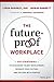 The Future-Proof Workplace: Six Strategies to Accelerate Talent Development, Reshape Your Culture, and Succeed with Purpose