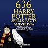 636 Harry Potter Spells, Facts and Trivia: The Ultimate Wizard Training Guide for Magic