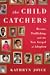 The Child Catchers Rescue, Trafficking, and the New Gospel of Adoption by Kathryn Joyce