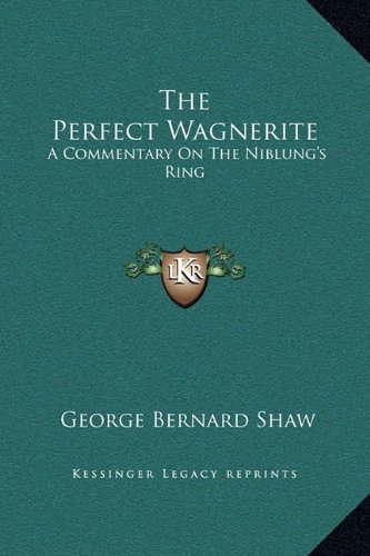 The Perfect Wagnerite: A Commentary On The Niblung's Ring