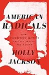 Book cover for American Radicals: How Nineteenth-Century Protest Shaped the Nation