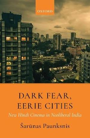 Dark Fear, Eerie Cities : New Hindi Cinema in Neoliberal India (Hardcover)