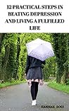 Book cover for 12 Practical Steps in Beating Depression and Living a Fulfilled Life