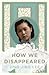How We Disappeared by Jing-Jing Lee