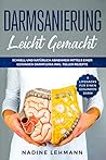 Darmsanierung leicht gemacht: Schnell und natürlich abnehmen mittels einer gesunden Darmflora inkl. toller Rezepte