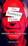 The Jeffrey Epstein Files: A Portrait of a Filthy Rich Predator: Jeffrey Epstein, Sex Offender: Child Trafficking and Pedophilia