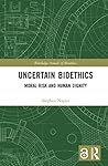 Uncertain Bioethics: Moral Risk and Human Dignity (Routledge Annals of Bioethics)