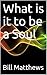 What is it to be a Soul