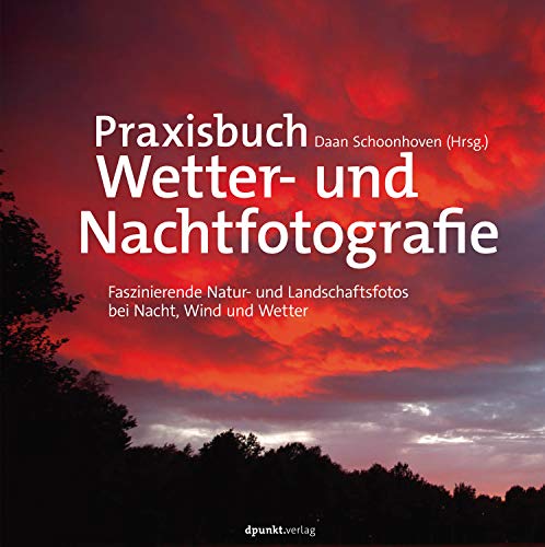 Praxisbuch Wetter- und Nachtfotografie: Faszinierende Natur- und Landschaftsfotos bei Nacht, Wind und Wetter (Kindle Edition)