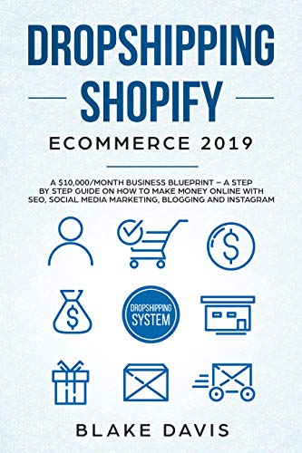 Dropshipping Shopify E-Commerce 2019: A $10,000/Month Business Blueprint –A Step by Step Guide on How to Make Money Online with SEO, Social Media Marketing, ... and Instagram (Passive income ideas)