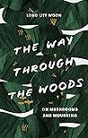 The Way Through the Woods: On Mushrooms and Mourning Book cover for The Way Through the Woods: On Mushrooms and Mourning