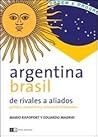 Argentina - Brasil de rivales a aliados / Argentina and Brazil from rivals to partners: Politica, economia y relaciones bilaterales / Political, Economic and Bilateral Relations Argentina - Brasil de rivales a aliados / Argentina and Brazil from rivals to partners: Politica, economia y relaciones bilaterales / Political, Economic and Bilateral Relations