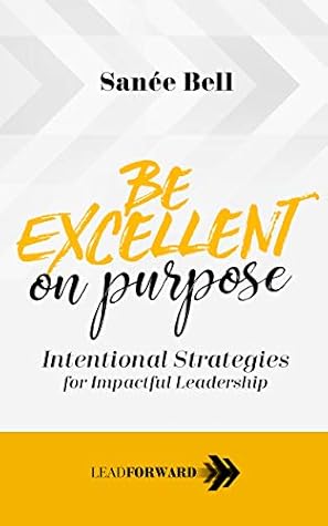 Be Excellent on Purpose: Intentional Strategies for Impactful Leadership (Lead Forward Book 1)