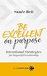 Be Excellent on Purpose: Intentional Strategies for Impactful Leadership (Lead Forward Book 1)