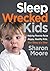 Sleep Wrecked Kids: Helping Parents Raise Happy, Healthy Kids, One Sleep at a Time