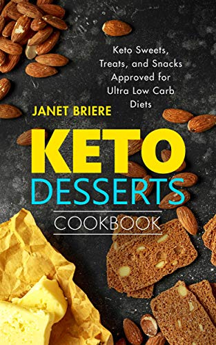 Keto Desserts Cookbook: Keto Sweets, Treats, and Snacks Approved for Ultra Low Carb Diets (Kindle Edition)