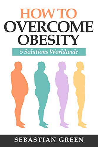 How To Overcome Obesity 5 Solutions Worldwide By Sebastian Green
