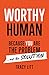 Worthy Human : Because You Are the Problem and the Solution