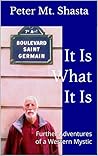 It Is What It Is: Further Adventures of a Western Mystic It Is What It Is: Further Adventures of a Western Mystic