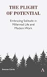 The Plight of Potential: Embracing Solitude in Millennial Life and Modern Work The Plight of Potential: Embracing Solitude in Millennial Life and Modern Work