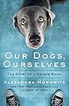 Our Dogs, Ourselves by Alexandra Horowitz Our Dogs, Ourselves by Alexandra Horowitz