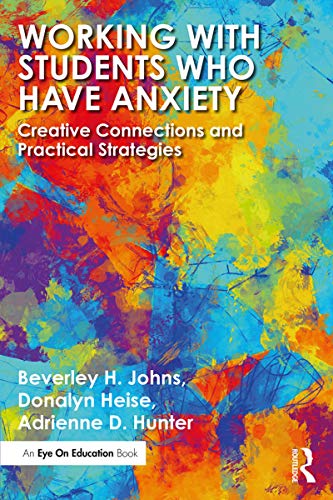 Working with Students Who Have Anxiety: Creative Connections and Practical Strategies (Kindle Edition)