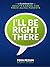 I'll Be Right There: A Guid...