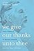 We Give Our Thanks Unto The...