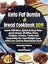 Keto Fat Bombs & Bread Cookbook 2019: Learn 500 New, Quick & Easy Ketogenic Bread, Muffins, Buns, Cookies, Snacks, Treats and Smoothies for Fast Weight Loss with Low Carb & Nutritional Facts