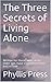 The Three Secrets of Living Alone: Written for those, who, at an older age, have experienced the loss of love