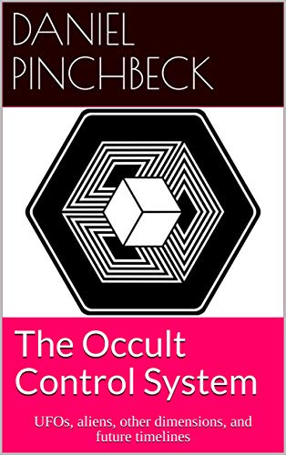 The Occult Control System: UFOs, Aliens, Other Dimensions, and Future Timelines (Kindle Edition)