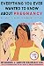 Everything You Ever Wanted to Know About Pregnancy: But Were Too Afraid or Embarrassed to Ask
