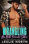Wrangling His Best Friend’s Sister by Leslie North